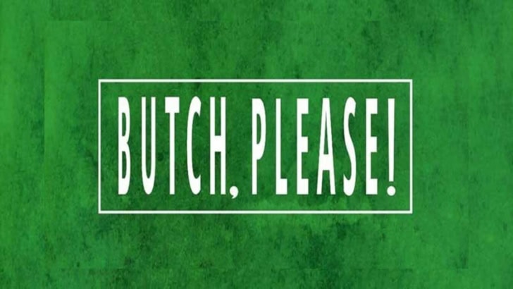 Butch, Please!