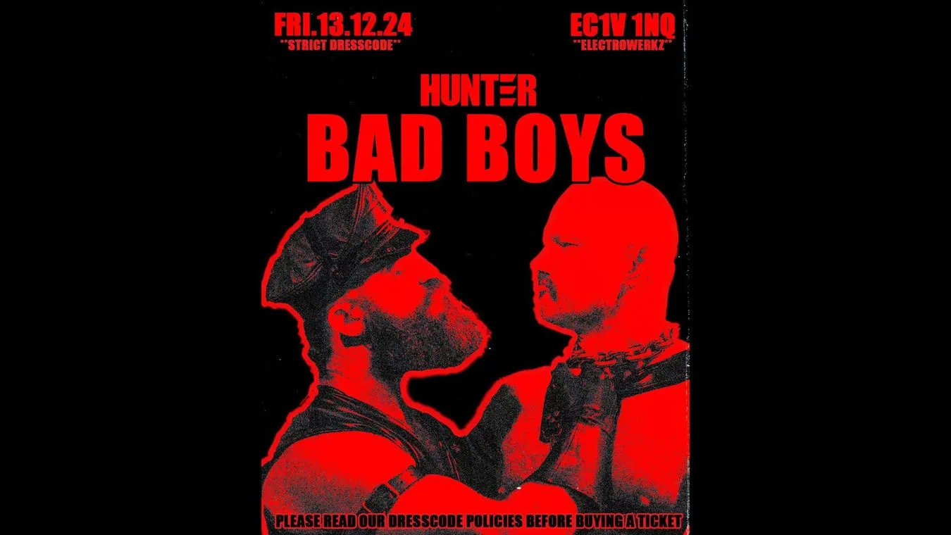 Hunter Bad Boys is a gay men's fetish night at Electrowerkz club in London.