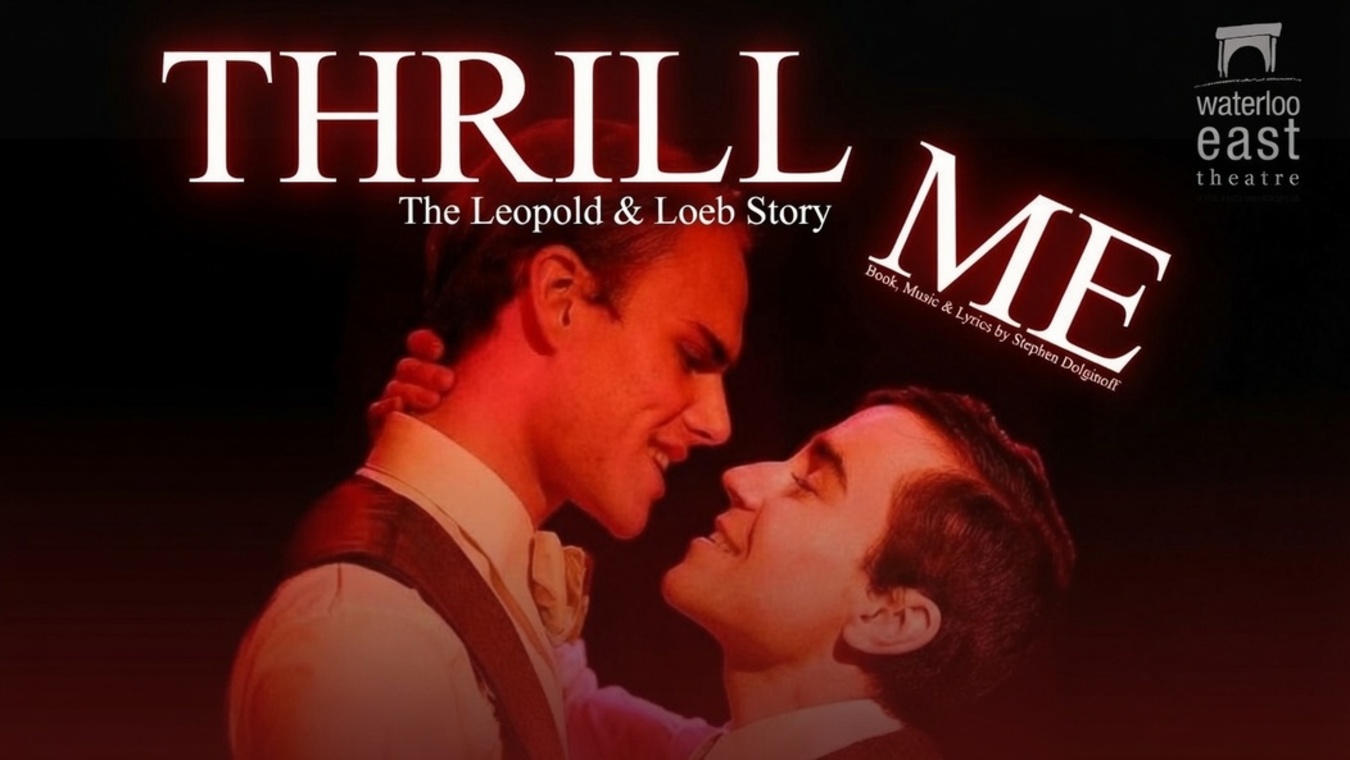 Thrill Me is a gay themed play at Waterloo East Theatre in London.