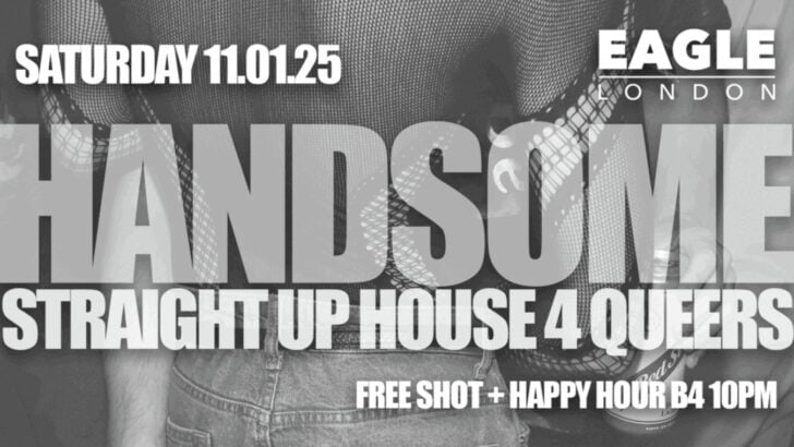 HANDSOME is straight up House 4 Queers at Eagle London, 11 Jan ’25