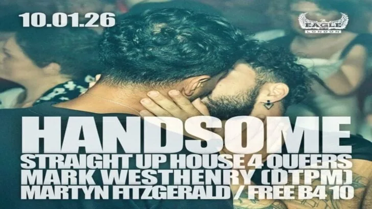 Handsome is a gay club night at Eagle London in Vauxhall.