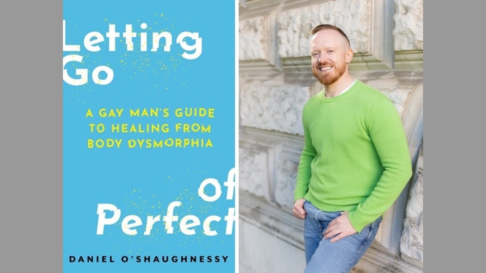 Why I Wrote Letting Go of Perfect: A Gay Man’s Guide to Healing from Body Dysmorphia by Daniel O’Shaughnessy