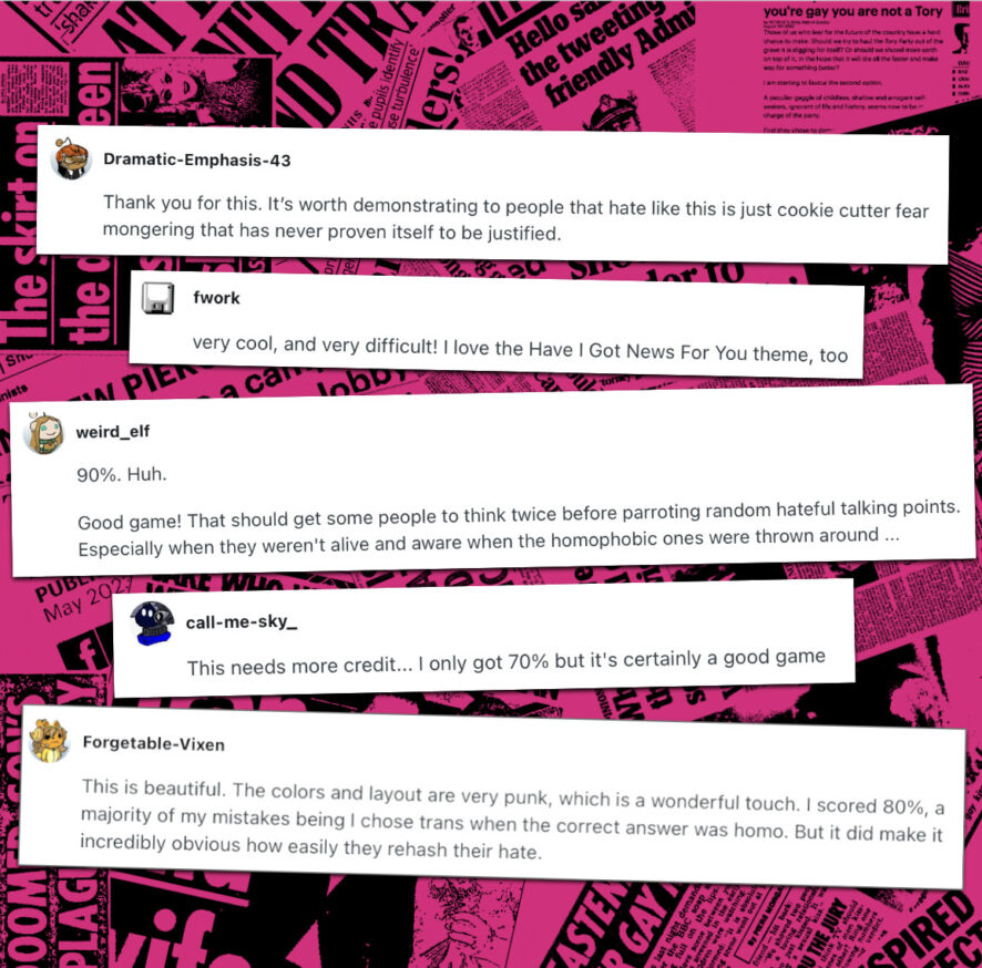 Creative agency Joint has teamed up with the national anti-hate crime charity Stop Hate UK to launch "Have I Got Phobia For You," a shareable web-based mini-game. This game highlights the disturbing similarities between homophobic tabloid headlines from the 80s and 90s and the transphobic coverage that appears in today’s media.