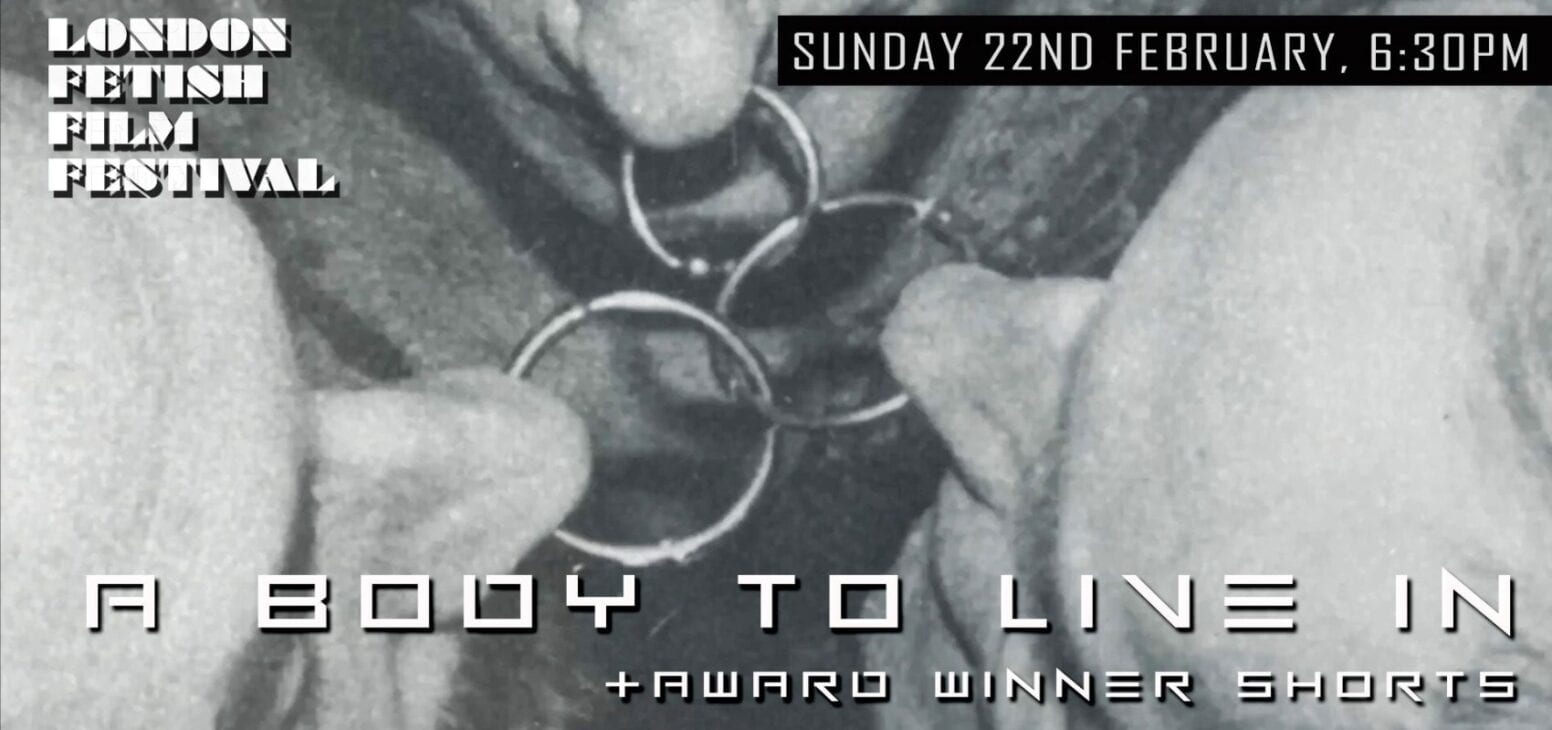 A Body To Live In showing at London Fetish Film Festival Celebrating Kink 19 - 22 February 2026