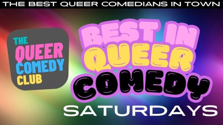 What's Queer comedy is on Saturdays in London: The best in queer comedy every Saturday is at the Queer Comedy Club in London.